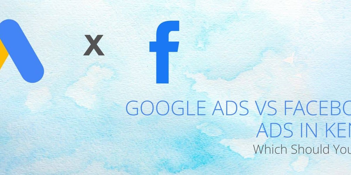 Google Ads vs Facebook Ads in Kenya Which Should You Use Google Ads vs Facebook Ads in Kenya Which Should You Use